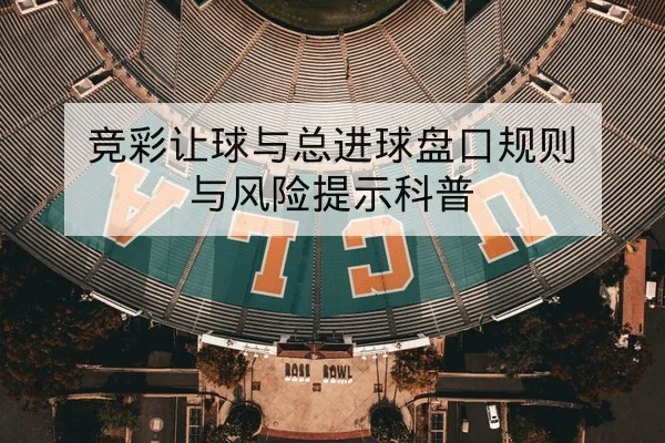 竞彩让球与总进球盘口规则与风险提示科普